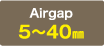 Airgap:5～40㎜