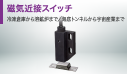 磁気近接スイッチ：冷凍倉庫から溶鉱炉まで／海底トンネルから宇宙産業まで