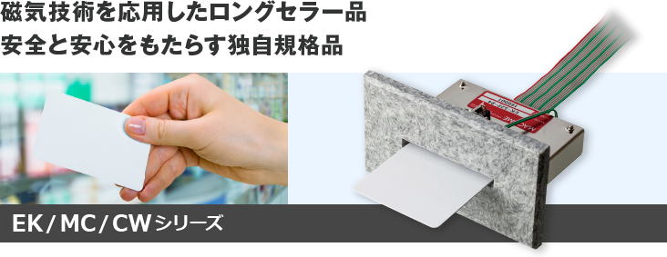 磁気技術を応用したロングセラー品。安全と安心をもたらす独自規格品：　EK / MC / CW シリーズ