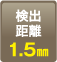 検出距離：1.5㎜