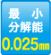 最小分解能：0.025mm